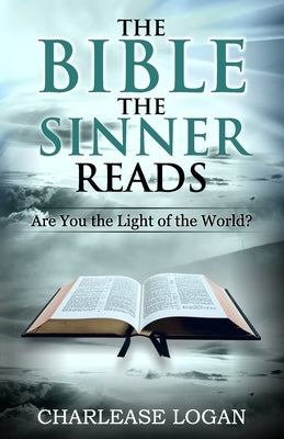 The Bible the Sinner Reads: Are You The Light Of The World? by Logan, Charlease