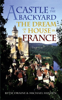 A Castle in the Backyard: The Dream of a House in France by Draine, Betsy