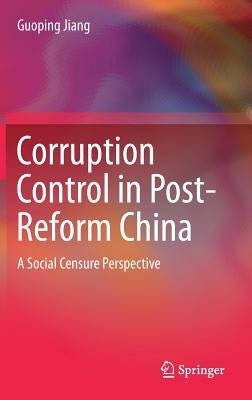Corruption Control in Post-Reform China: A Social Censure Perspective by Jiang, Guoping