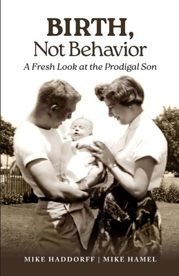 Birth, Not Behavior: A Fresh Look at the Prodigal Son by Hamel, Mike