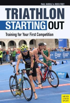 Triathlon: Starting Out: Training for Your First Competition by Huddle, Paul
