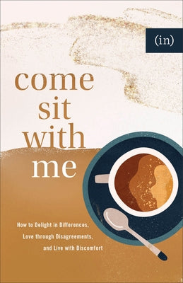 Come Sit with Me: How to Delight in Differences, Love Through Disagreements, and Live with Discomfort by (in)Courage
