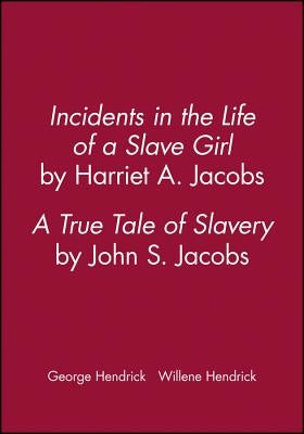 Incidents in the Life of a Slave Girl, by Harriet A. Jacobs; A True Tale of Slavery, by John S. Jacobs by Hendrick, George