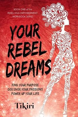 Your Rebel Dreams: 6 Simple Steps to Taking Back Control of Your Life in Uncertain Times by Herath, Tikiri