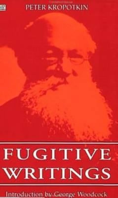 Fugitive Writings by Kropotkin, Peter