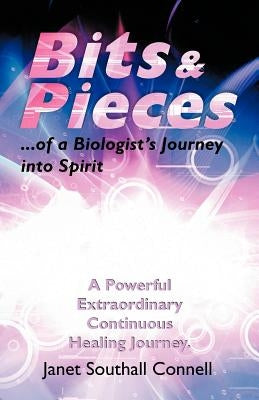 Bits & Pieces: A Powerful Extraordinary Continuous Healing Journey. by Connell, Janet Southall