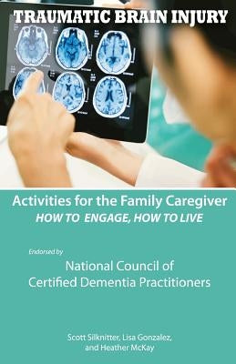 Activities for the Family Caregiver - Traumatic Brain Injury: How to Engage, How to Live by McKay, Heather
