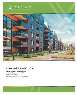 Autodesk Revit 2024 for Project Managers (Imperial Units) by Ascent - Center for Technical Knowledge