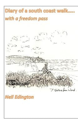 Diary of a south coast walk.......with a freedom pass by Edington, Neil