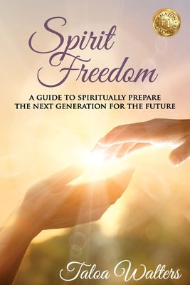Spirit Freedom: A Guide to Spiritually Prepare the Next Generation for the Future by Walters, Taloa