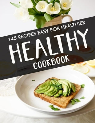 Everyday Healthy Cookbook: 145 recipes easy for healthier by Sanford, Alanna