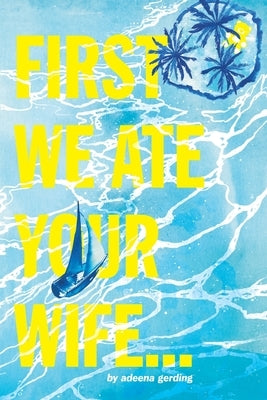 First We Ate Your Wife by Gerding, Adeena
