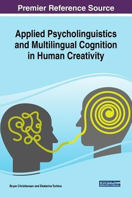Applied Psycholinguistics and Multilingual Cognition in Human Creativity by Christiansen, Bryan