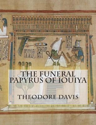 The Funeral Papyrus of Iouiya by Davis, Theodore M.