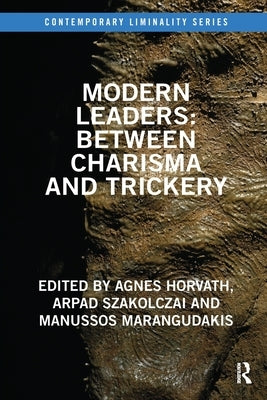 Modern Leaders: Between Charisma and Trickery: Between Charisma and Trickery by Horvath, Agnes