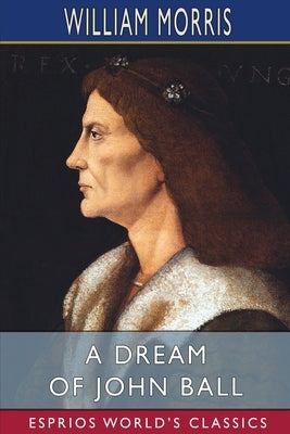 A Dream of John Ball (Esprios Classics): A King's Lesson by Morris, William