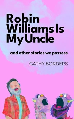 Robin Williams Is My Uncle: And Other Stories We Possess by Borders, Cathy