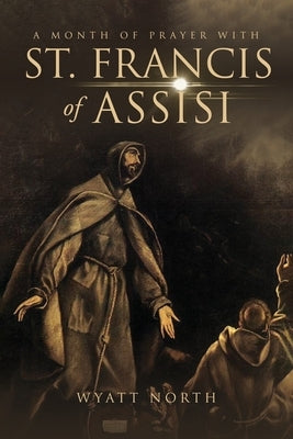 A Month of Prayer with St. Francis of Assisi by North, Wyatt