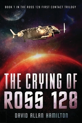 The Crying of Ross 128: Book 1 in the Ross 128 First Contact Trilogy by Hamilton, David Allan