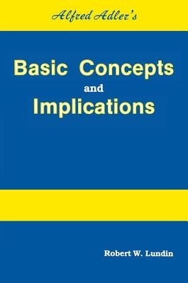 Alfred Adler's Basic Concepts And Implications by Lundin, Robert W.