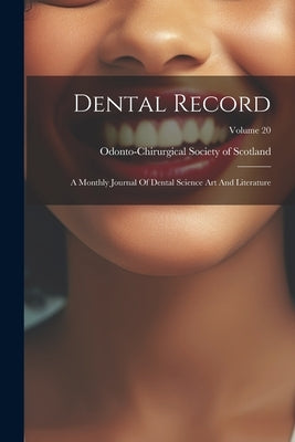 Dental Record: A Monthly Journal Of Dental Science Art And Literature; Volume 20 by Odonto-Chirurgical Society of Scotland