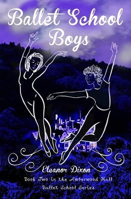 Ballet School Boys: High jinks when boys come to Amberwood Ballet School by Dixon, Eleanor