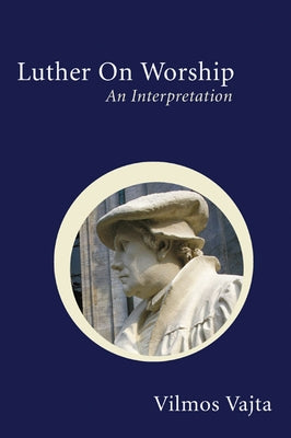 Luther on Worship: An Interpretation by Vajta, Vilmos