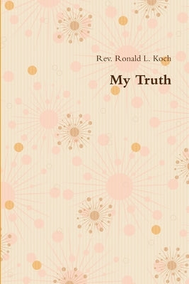My Truth by Koch, Ronald L.