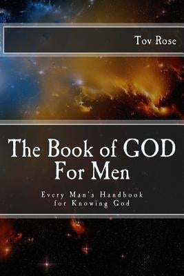 The Book of GOD: For Men: Every Man's Handbook for Knowing GOD by Rose, Tov