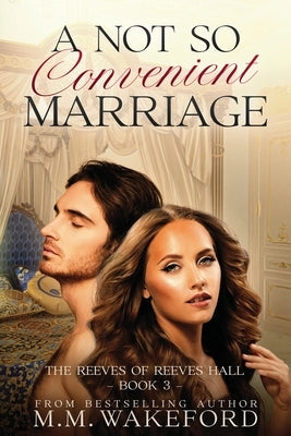 A Not So Convenient Marriage: A Sensual Regency Marriage of Convenience Romance With a Sci-fi Twist by Wakeford, M. M.