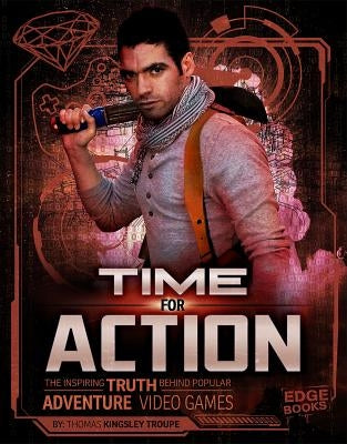 Time for Action: The Inspiring Truth Behind Popular Adventure Video Games by Troupe, Thomas Kingsley