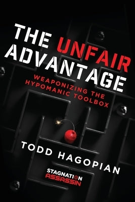 The Unfair Advantage: Weaponizing the Hypomanic Toolbox by Hagopian, Todd
