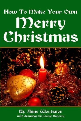 How To Make Your Own Merry Christmas by Wertsner, Anne