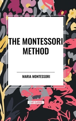 The Montessori Method by Montessori, Maria