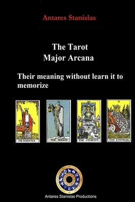 The Tarot, Major Arcana, their meaning without learn it to memorize by Stanislas, Antares
