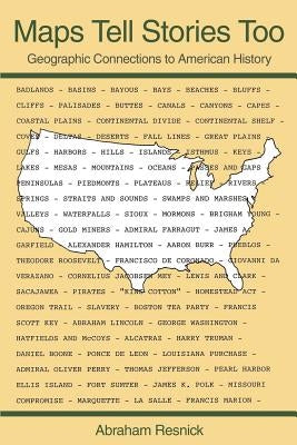 Maps Tell Stories Too: Geographic Connections to American History by Resnick, Abraham