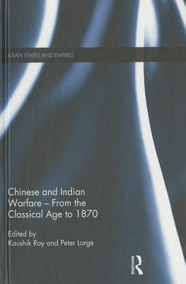 Chinese and Indian Warfare - From the Classical Age to 1870 by Roy, Kaushik