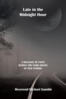 Late in the Midnight Hour: A Message of Faith During the Dark Hours of Our Storms by Gamble, Reverend Michael