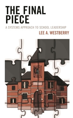 The Final Piece: A Systems Approach to School Leadership by Westberry, Lee A.