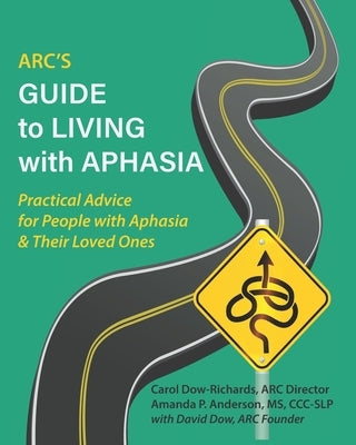 ARC's Guide to Living with Aphasia: Practical Advice for People with Aphasia & Their Loved Ones by Anderson, Amanda