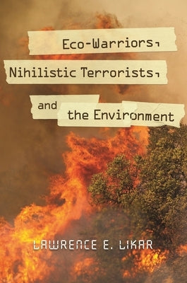 Eco-Warriors, Nihilistic Terrorists, and the Environment by Likar, Lawrence