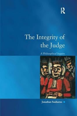 The Integrity of the Judge: A Philosophical Inquiry by Soeharno, Jonathan