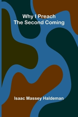 Why I Preach the Second Coming by Massey Haldeman, Isaac
