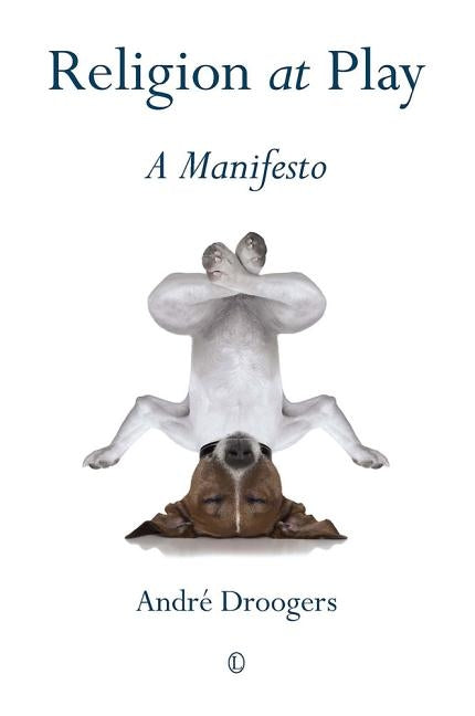Religion at Play: A Manifesto by Droogers, Andre