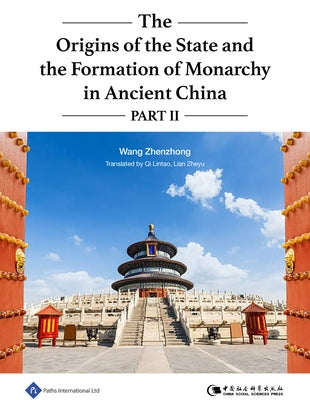 The Origins of the State and the Formation of Monarchy in Ancient China Part II: Volume 2 by Wang, Zhenzhong