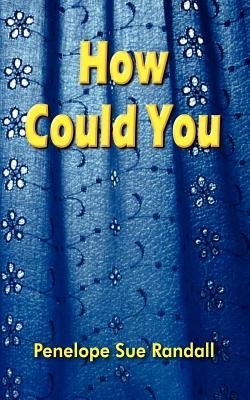 How Could You by Randall, Penelope Sue