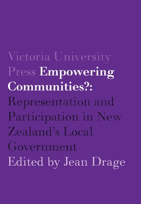 Empowering Communities?: Representation and Participation in New Zealand's Local Government by Drage, Jean