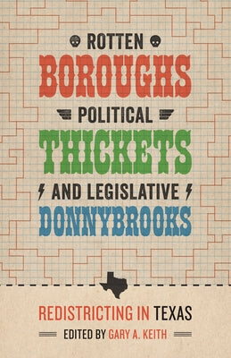 Rotten Boroughs, Political Thickets, and Legislative Donnybrooks: Redistricting in Texas by Keith, Gary A.