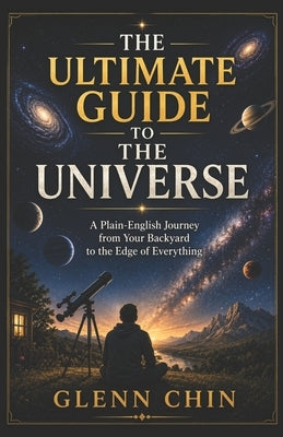 The Ultimate Guide to the Universe by Chin, Glenn