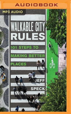 Walkable City Rules: 101 Steps to Making Better Places by Speck, Jeff